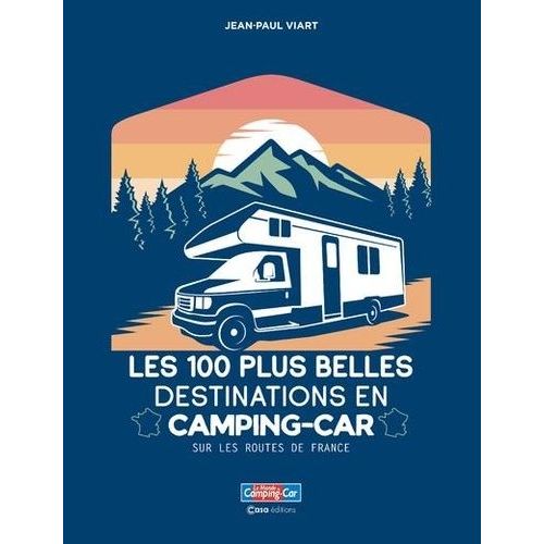 Les 100 Plus Belles Destinations En Camping-Car - Sur Les Routes De France