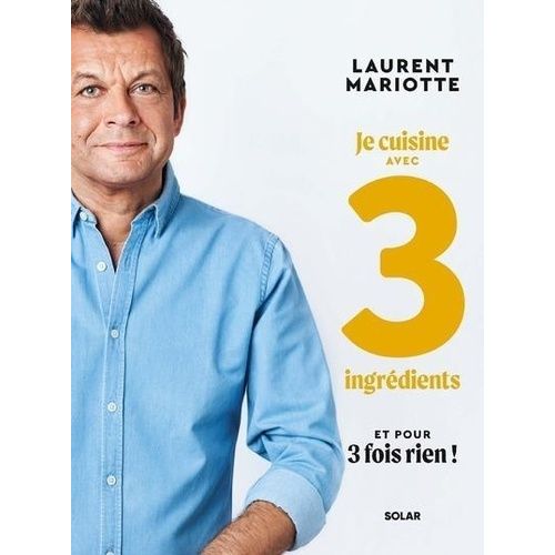 Je Cuisine Avec 3 Ingrédients Et Pour 3 Fois Rien ! - Recettes De Laurent Mariotte