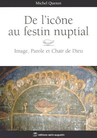 De L'icone Au Festin Nuptial - Image, Parole Et Chair De Dieu