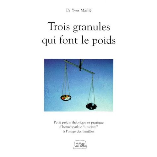 Trois Granules Qui Font Le Poids - Petit Précis Théorique Et Pratique D'homéopathie "Uniciste" À L'usage Des Familles