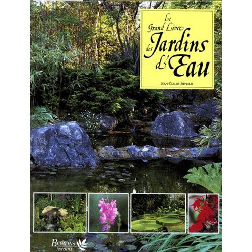 Le Grand Livre Des Jardins D'eau - Un Guide Complet Pour Concevoir Et Aménager Les Bassins Et Étangs De Jardins