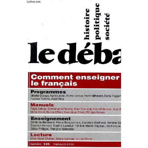 Le Débat N°135 Mai-Août 2005 - Comment Enseigner Le Français - Alain Viala : Former La Personne Et Le Citoyen Entretien - Mireille Grange, Michel Leroux : La Pédagogie Sens Dessus Dessous Les Programmes De Français Des Collèges ...