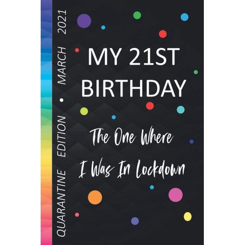 My 21st Birthday The One Where I Was In Lockdown Quarantine Edition March 2021: Fun Keepsake Notebook Journal Planner Gift Idea For Women And Men