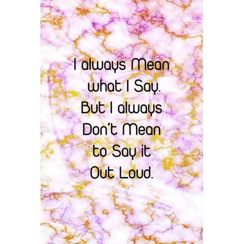 I Always Mean What I Say. But I Always Don't Mean To Say It Out Loud.: Funny Notebooks For Coworkers( Lined Notebook) -120 Pages Size 6x9 Inches.