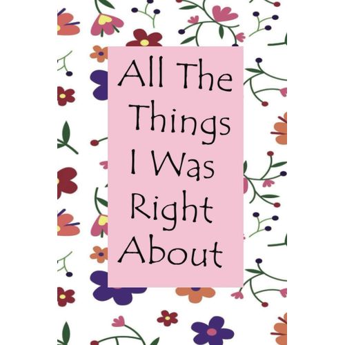 All The Things I Was Right About: Blank Lined Notebook, Funny Office Journal