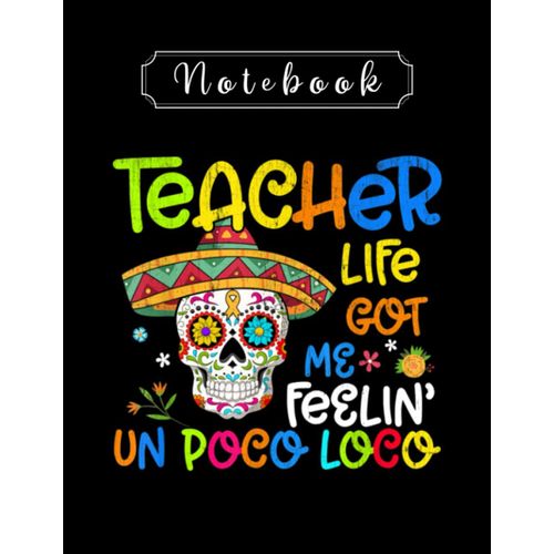 Notebook: Teacher Life Got Me Feeling Un Poco Loco Skull Skeleton 8'' X 11'' Teacher Notebook The Perfect Gifts For Friends And Family