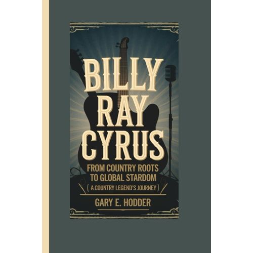 Billy Ray Cyrus Biography: From Country Roots To Global Stardom ( A Country Legends Journey).