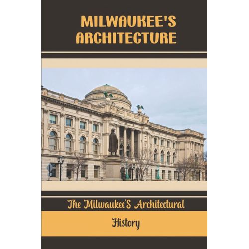 Milwaukee's Architecture: The Milwaukee's Architectural History