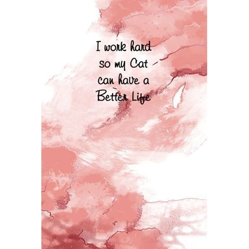 I Work Hard So My Cat Can Have A Better Life: Funny Lined Notebook For Employees (Funny Office Journals)Size 6x9 Inches, 120 Lined Pages.