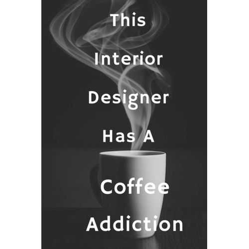 This Interior Designer Has A Coffee Addiction: Blank Lined Notebook | Gift For Boss, Co-Workers, Friends, And Loved Ones