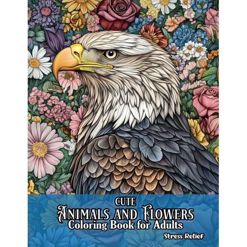 Cute Animals And Flowers Coloring Book: Spectacular Wolf, Deer, Squirrel And More With Nature-Inspired Designs, Over 50 Pages Of Pure Creativity For Adults Easy And Kids Relaxation