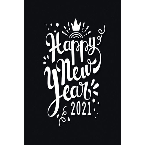 Happy New Year 2021 Notebook Planner: Lined Notebook / Journal, Gift, 110pages, 6x9, Soft Cover, Matte Finish Daily Weekly Monthly