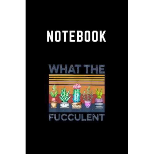Notebook: What The Fucculent Cactus Succulents Gardening Retro Vintage You Can Take Note Of Everything You Need To Remember Every Day. Nature Theme Consists Of 120 Pages 6 X 9 Inch. A Notebook For Stu