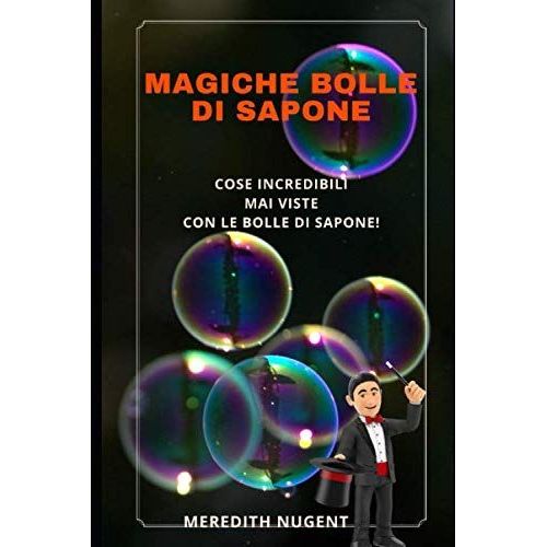 Magiche Bolle Di Sapone: Cose Incredibili Mai Viste Con Le Bolle Di Sapone - Per Stupire Gli Amici E Per Intrattenitori Professionisti