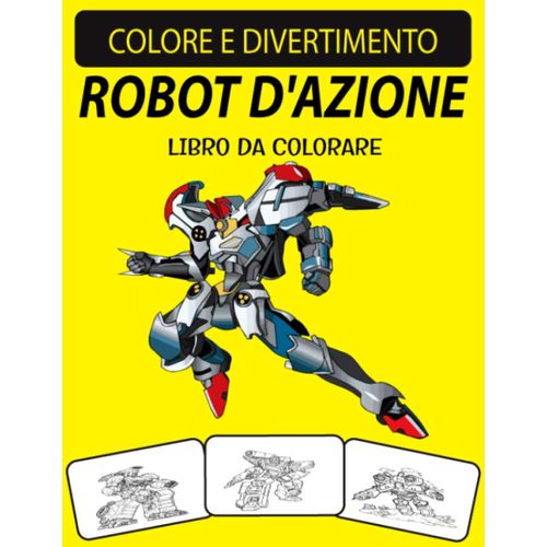 Robot D'azione Libro Da Colorare: Libro Da Colorare Per Il Relax Degli Adulti Con Robot D'azione In Edizione Unica Per Alleviare Lo Stress Fantastico
