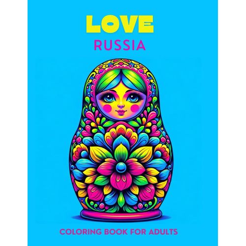 Love Russia: Adult Coloring Book With Food And Snacks, Magic Creatures Of Folklore, City And Architecture, Fashion, Animals, And More. Stress Relief, Bold And Easy