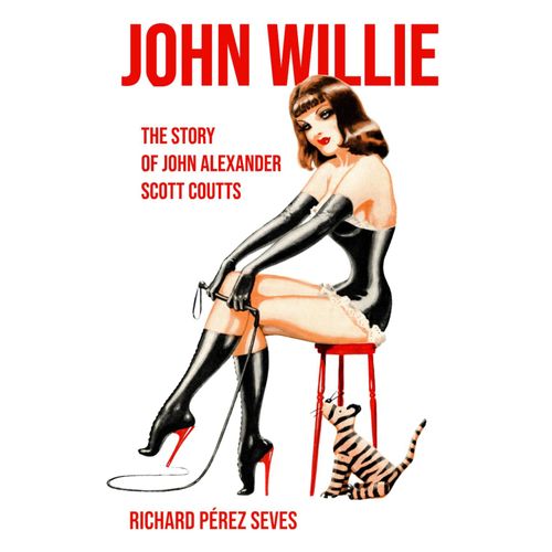 John Willie: The Story Of John Alexander Scott Coutts