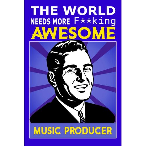 The World Needs More F**King Awesome Music Producer: Notebook: Funny Music Producer Gifts For Men