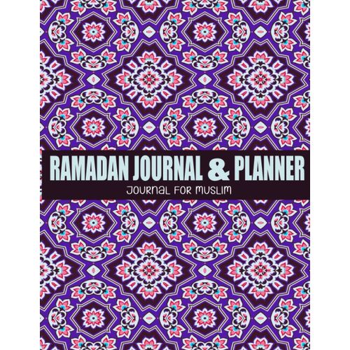 Ramadan Journal & Planner : Journal For Muslim: Great Tool To Optimally Organize The Days Of Ramadan. Prayer Times Tracker, Quran Readings Tracker, Goals, Meals Planner, And Writing Daily Reflections
