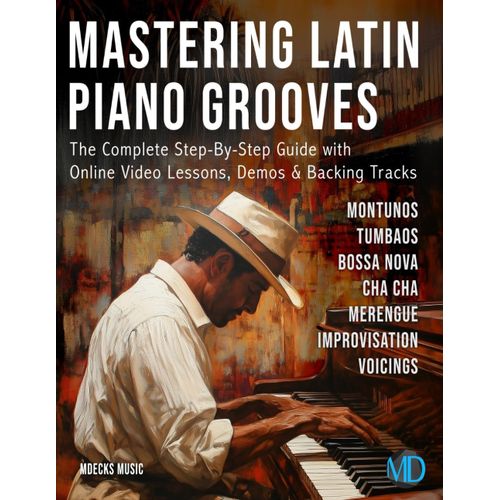 Mastering Latin Piano Grooves: The Complete Step-By-Step Guide With Online Video Lessons, Demos & Backing Tracks