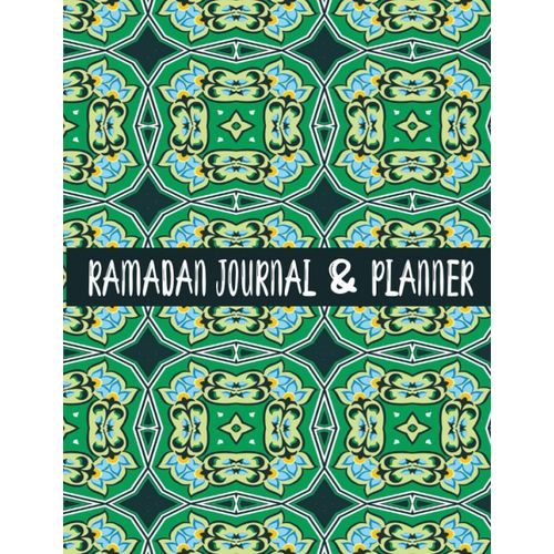 Ramadan Journal & Planner: Great Tool To Optimally Organize The Days Of Ramadan. Prayer Times Tracker, Quran Readings Tracker, Goals, Meals Planner, And Writing Daily Reflections