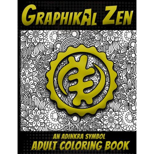 Graphikal Zen An Adinkra Symbol Adult Coloring Book: African Graffiti Style Adult Coloring Book