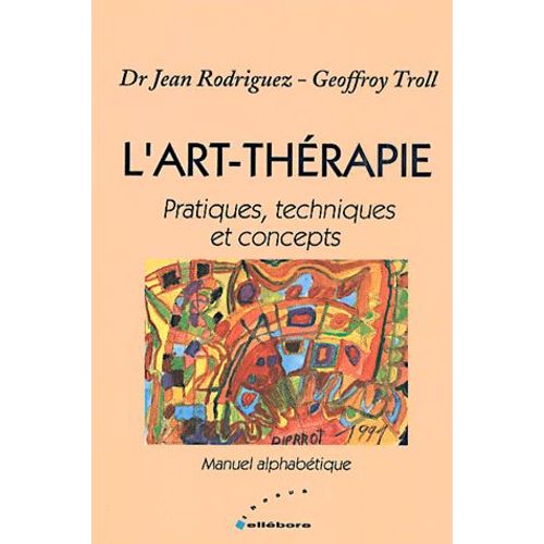 L'art-Thérapie - Pratiques, Techniques Et Concepts, Manuel Alphabétique, Nouvelle Édition Revue Et Augmentée