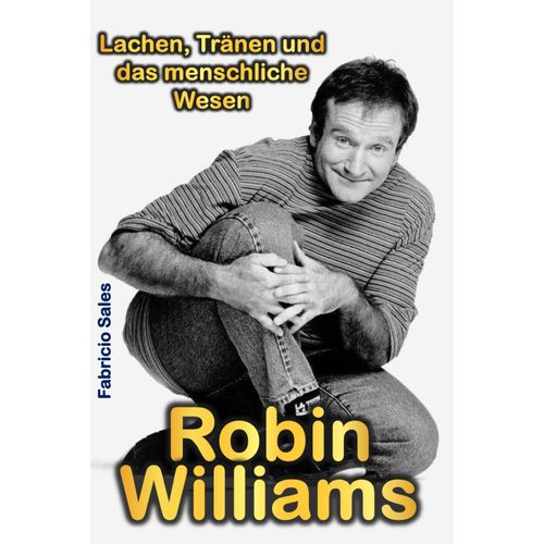 Robin Williams: Lachen, Traenen Und Das Menschliche Wesen