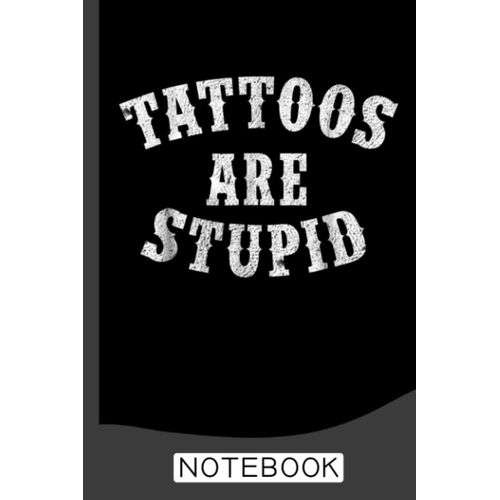 Tattoos Are Stupid Funny Sarcastic Tattoo Notebook: College Ruled Notebook For Tattooists And Students, Artists Men & Women