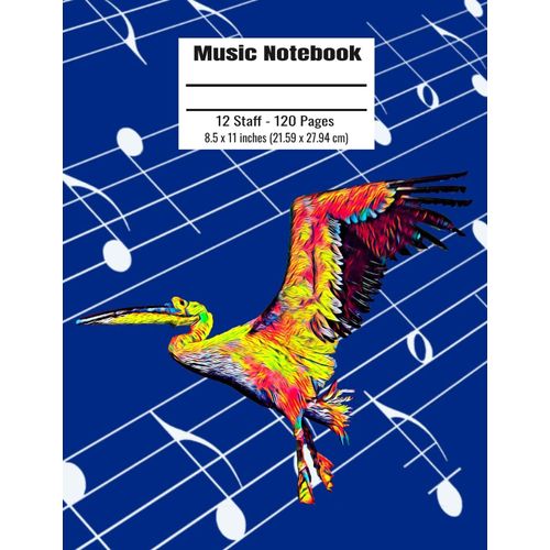 Music Notebook: 120 Blank Pages 12 Staff Music Manuscript Paper Colorful Pelican Cover 8.5 X 11 Inches (21.59 X 27.94 Cm)