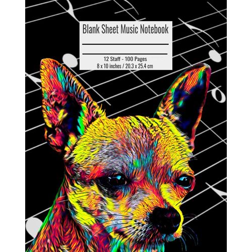 Blank Sheet Music Notebook: 100 Pages 12 Staff Music Manuscript Paper Colorful Chihuahua Dog Breed Cover 8 X 10 Inches / 20.3 X 25.4 Cm