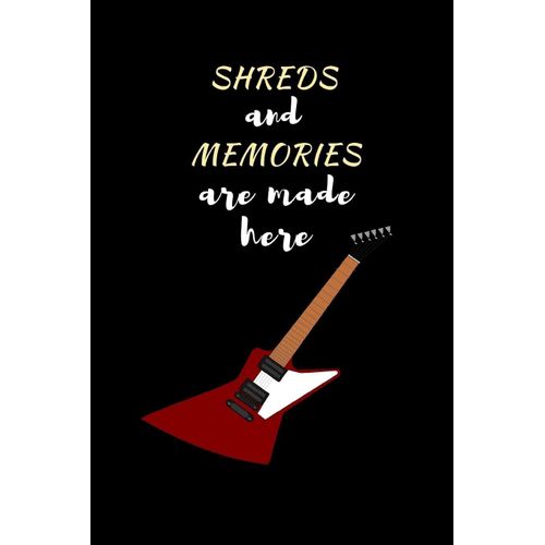 Shreds And Memories Are Made Here: Guitar Novelty Lined Notebook / Journal To Write In Perfect Gift Item (6 X 9 Inches)