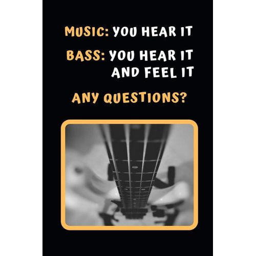 Music: You Hear It. Bass: Your Hear It And Feel It. Any Questions?: Bass Guitar Themed Novelty Lined Notebook / Journal To Write In Perfect Gift Item (6 X 9 Inches)