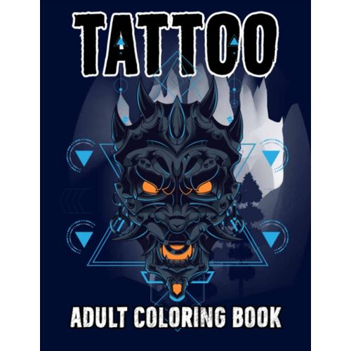 Tattoo Adult Coloring Book: A Creativity Coloring Book For Tattoo Lovers | An Interesting Way To Relieve Stress And Relaxation | Over 50 Awesome Design Such As Roses, Sugar Skulls, Animals, Flowers An