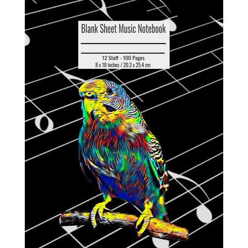 Blank Sheet Music Notebook: 100 Pages 12 Staff Music Manuscript Paper Parrot Bird Cover 8 X 10 Inches / 20.3 X 25.4 Cm