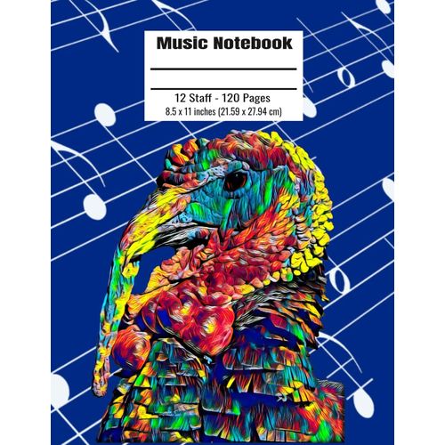 Music Notebook: 120 Blank Pages 12 Staff Music Manuscript Paper Colorful Turkey Cover 8.5 X 11 Inches (21.59 X 27.94 Cm)