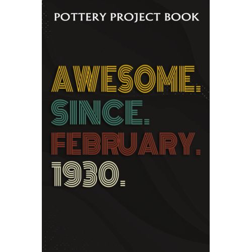 Pottery Project Book :Awesome Since February 1930 92 Years Old 92nd Birthday Gift: Gifts For Dad:Pottery Project Journal Containing 100 Project Pages To Record Your Ceramic Work, Pottery Project Journ