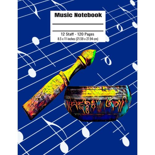 Music Notebook: 120 Blank Pages 12 Staff Music Manuscript Paper Colorful Singing Bawl India Nepal Cover 8.5 X 11 Inches (21.59 X 27.94
