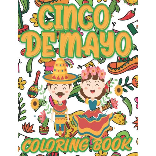 Cinco De Mayo Coloring Book 2022: Mexican Coloring And Activity Book For Kids And Adults Mexican Themed Coloring Pages 30+ Fun Pages With A Mexican Fiesta, Sombrero, Maracas, Instrumentos, Piñatas, Ca