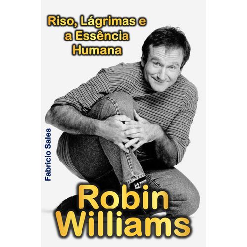 Robin Williams: Riso, Lágrimas E A Essência Humana
