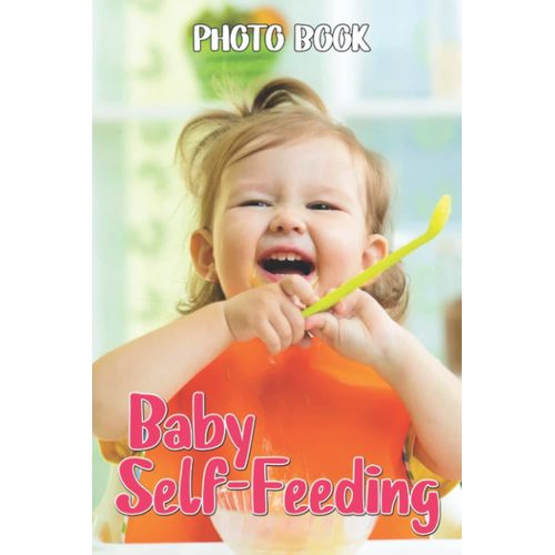 Baby Self-Feeding Photo Book: Cute Kids Colorful Pics For All Ages To Have Fun And Relax