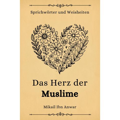 Das Herz Der Muslime: Sprichwoerter Und Weisheiten Im Islam Aus Dem Quran Und Der Sunnah