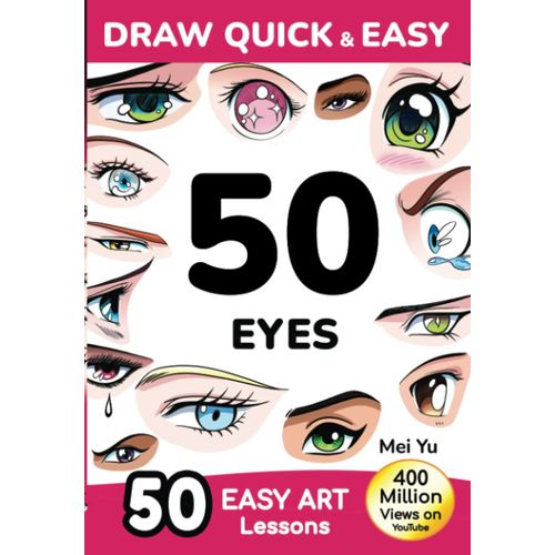 Draw Quick & Easy 50 Eyes: How To Draw Anime Manga Step By Step - Drawing Book For Beginners - Cartoon Art Lessons Character Design For Kids, Teens, Adults