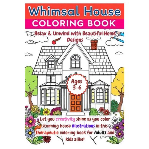 "Whimsical House Coloring Book: Relax And Unwind With Beautiful Home Designs": "Let Your Creativity Shine As You Color Stunning House Illustrations In This Therapeutic Coloring Book For Adults And Kid
