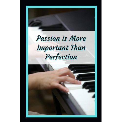 Passion Is More Important Than Perfection: Piano Zthemed Novelty Lined Notebook / Journal To Write In Perfect Gift Item (6 X 9 Inches)