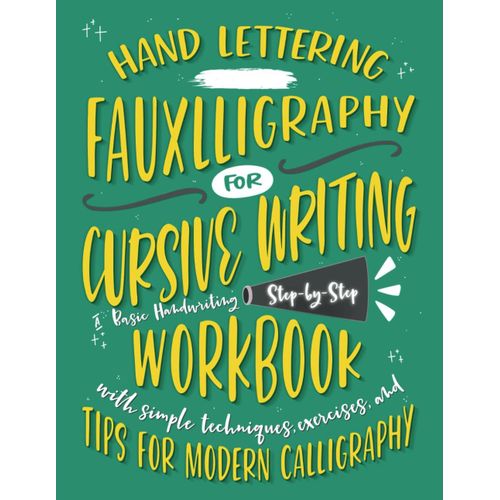 Hand Lettering Fauxlligraphy For Cursive Writing: A Basic Handwriting, Step By Step Workbook With Simple Techniques, Exercises, And Tips For Modern Calligraphy