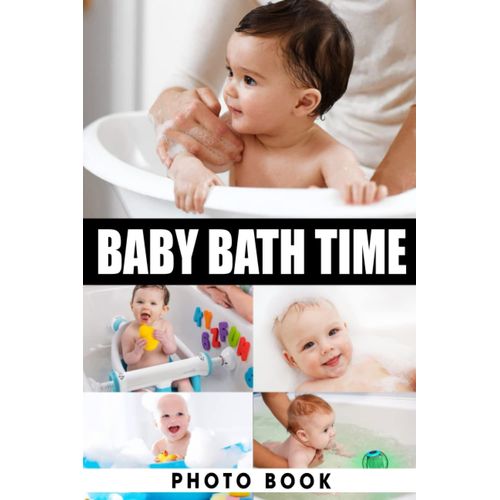 Baby Bath Time Photo Book: Prime Photos Of Adorable Infant For Adults To Relax And Enjoy | Ideal Gift For Special Occasions
