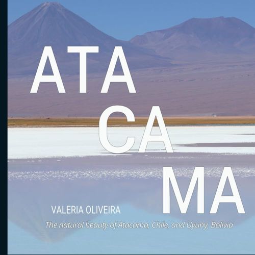 Atacama: The Natural Beauty Of Atacama, Chile, And Uyuny, Bolivia