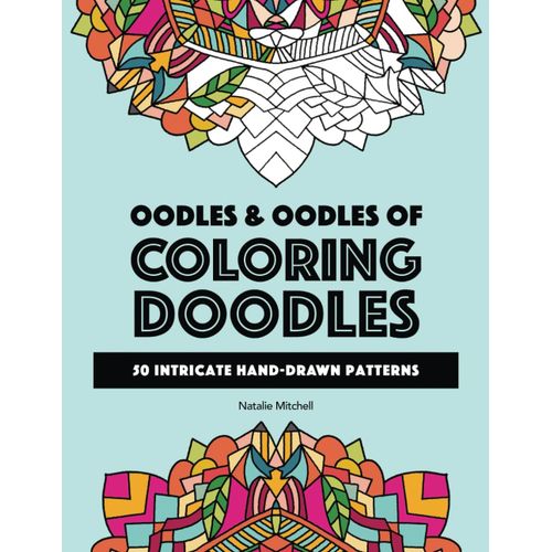 Oodles & Oodles Of Coloring Doodles: Advanced Coloring Pages With Intricate And Detailed Patterns For Ages 10 And Up