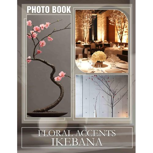 Floral Accents Ikebana Photo Book: Elegant Floral Arrangements Captured In Stunning Images For Art And Design Enthusiasts